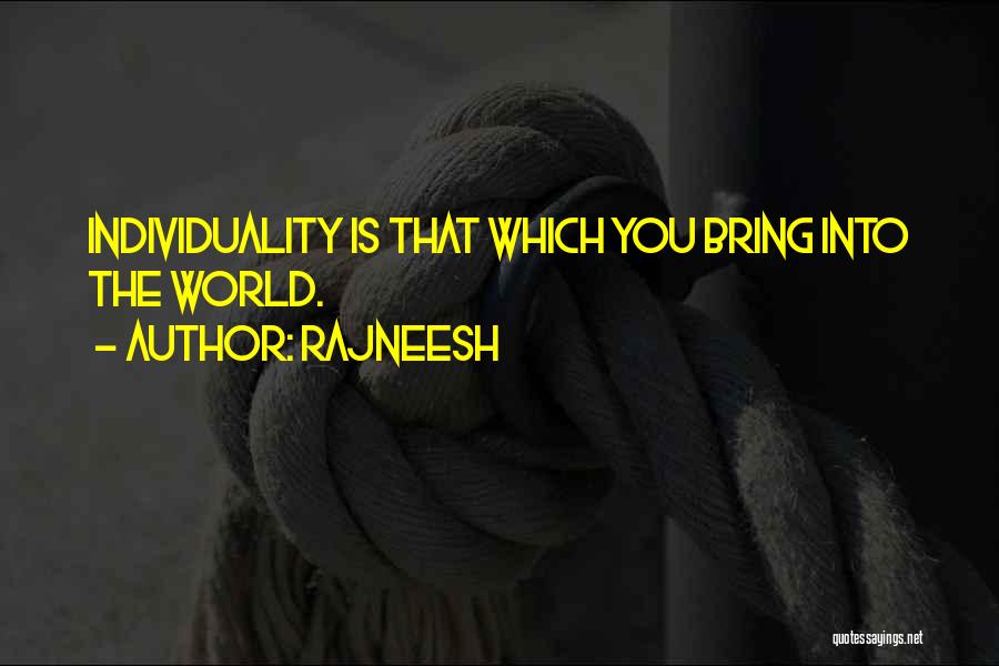 Rajneesh Quotes: Individuality Is That Which You Bring Into The World.