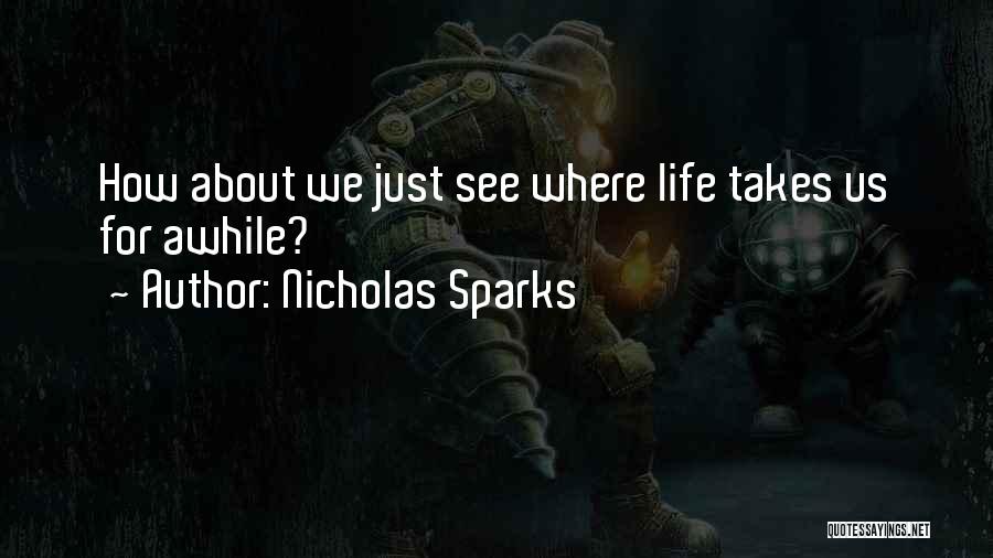 Nicholas Sparks Quotes: How About We Just See Where Life Takes Us For Awhile?