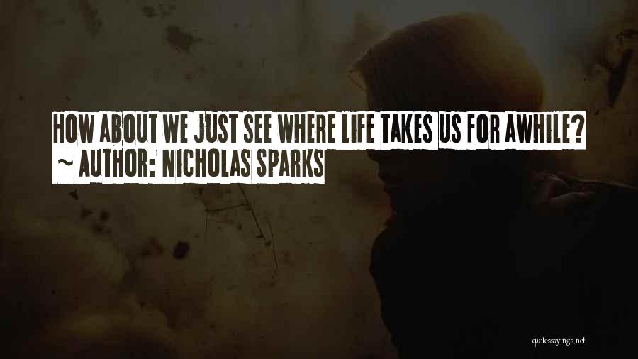 Nicholas Sparks Quotes: How About We Just See Where Life Takes Us For Awhile?