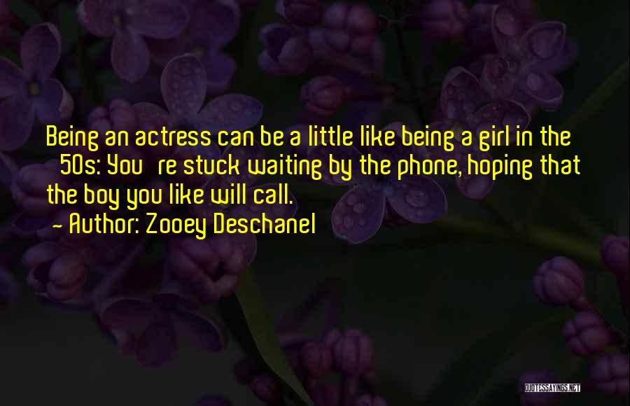 Zooey Deschanel Quotes: Being An Actress Can Be A Little Like Being A Girl In The '50s: You're Stuck Waiting By The Phone,