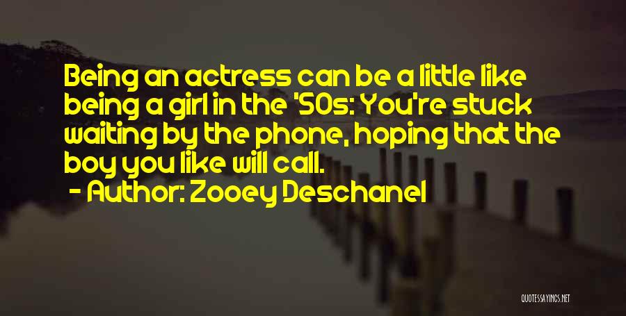 Zooey Deschanel Quotes: Being An Actress Can Be A Little Like Being A Girl In The '50s: You're Stuck Waiting By The Phone,