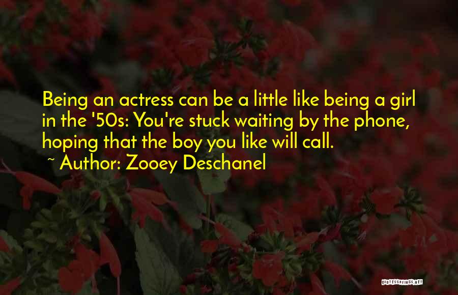 Zooey Deschanel Quotes: Being An Actress Can Be A Little Like Being A Girl In The '50s: You're Stuck Waiting By The Phone,