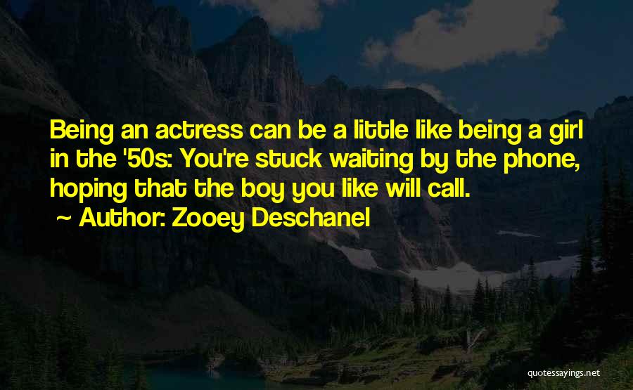 Zooey Deschanel Quotes: Being An Actress Can Be A Little Like Being A Girl In The '50s: You're Stuck Waiting By The Phone,