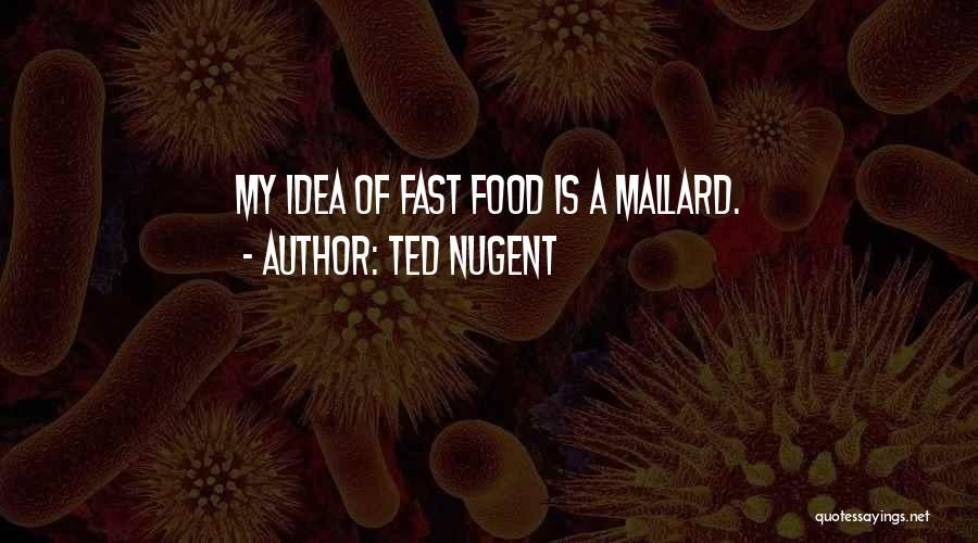 Ted Nugent Quotes: My Idea Of Fast Food Is A Mallard.