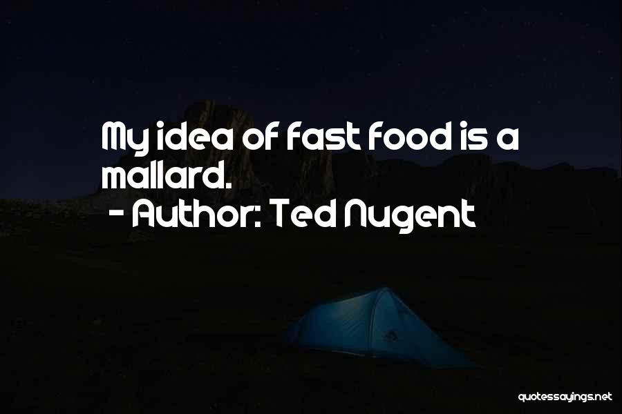 Ted Nugent Quotes: My Idea Of Fast Food Is A Mallard.
