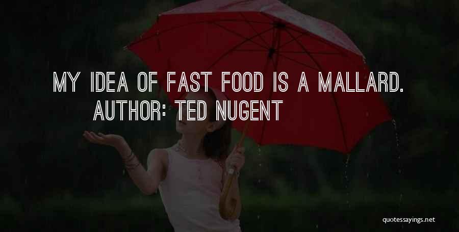 Ted Nugent Quotes: My Idea Of Fast Food Is A Mallard.