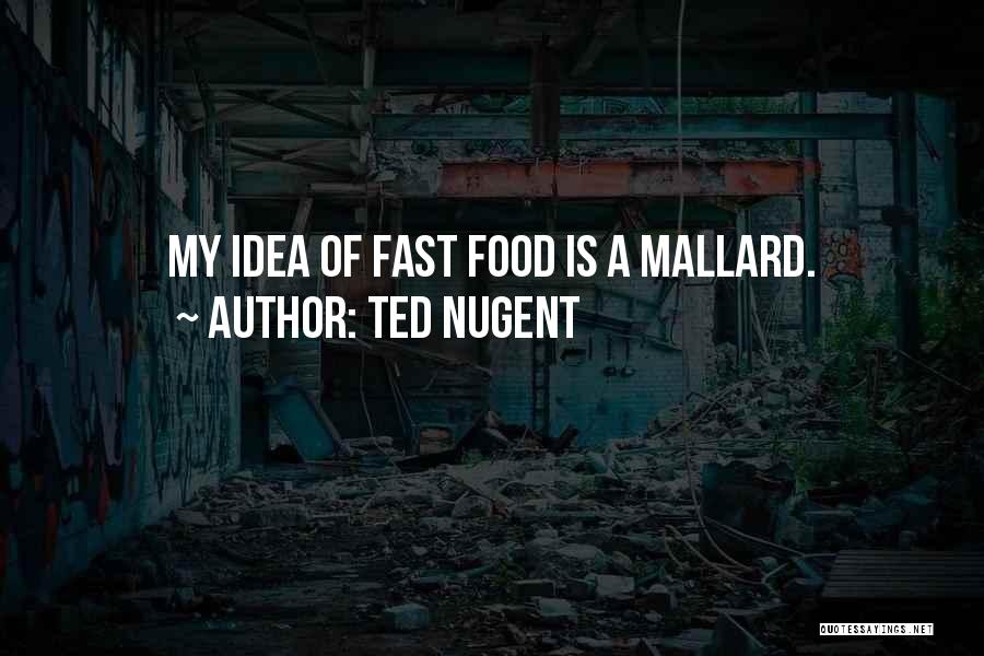 Ted Nugent Quotes: My Idea Of Fast Food Is A Mallard.