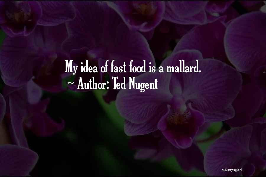 Ted Nugent Quotes: My Idea Of Fast Food Is A Mallard.