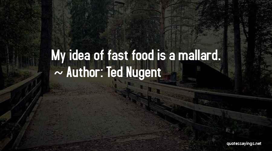 Ted Nugent Quotes: My Idea Of Fast Food Is A Mallard.