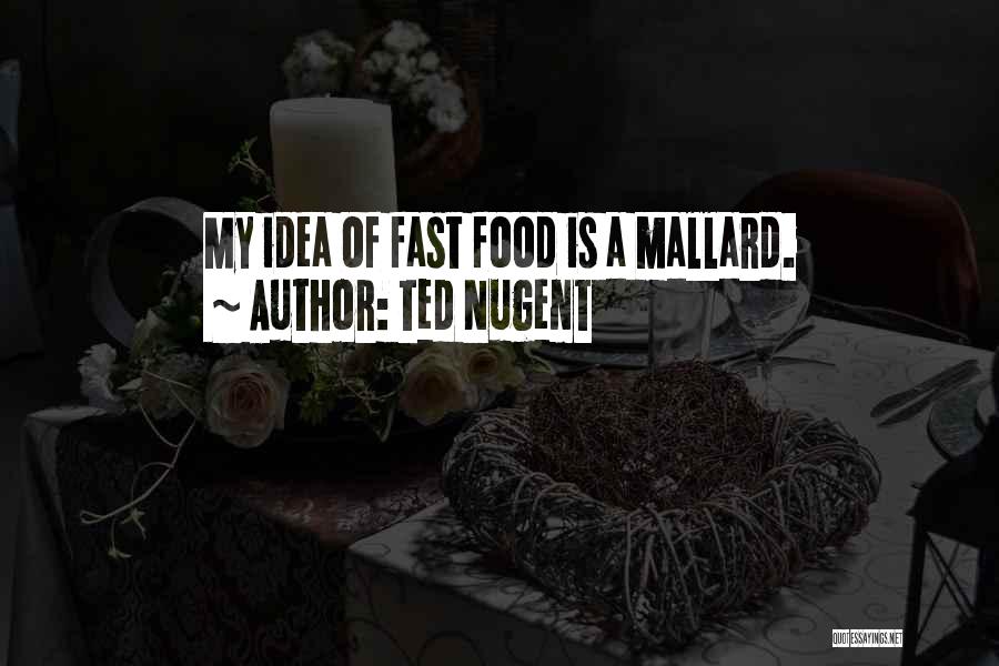 Ted Nugent Quotes: My Idea Of Fast Food Is A Mallard.