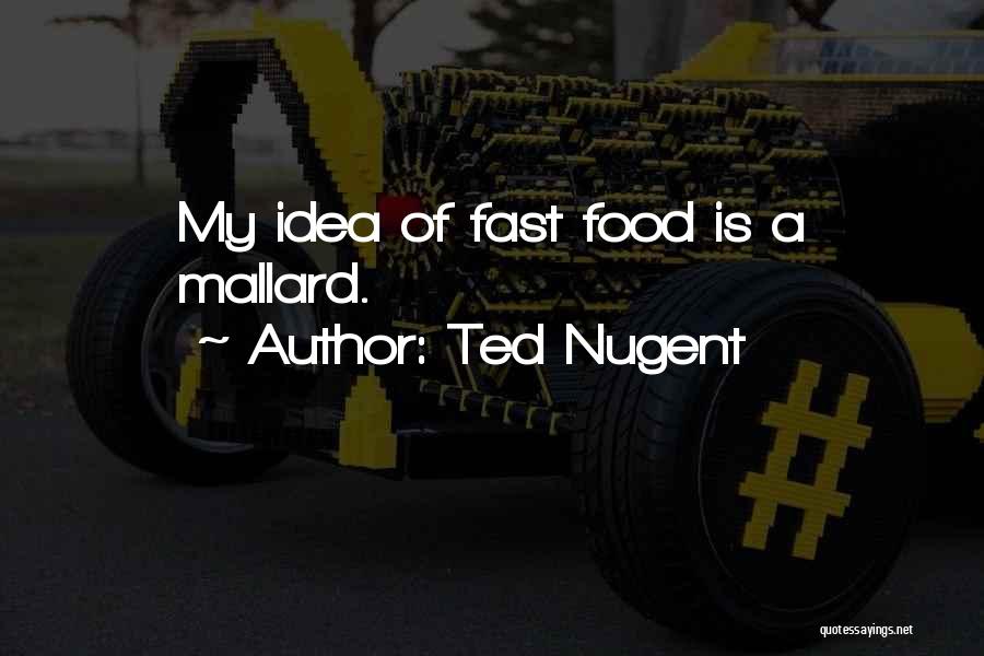 Ted Nugent Quotes: My Idea Of Fast Food Is A Mallard.