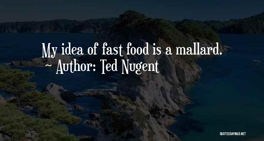 Ted Nugent Quotes: My Idea Of Fast Food Is A Mallard.