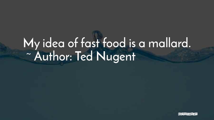 Ted Nugent Quotes: My Idea Of Fast Food Is A Mallard.