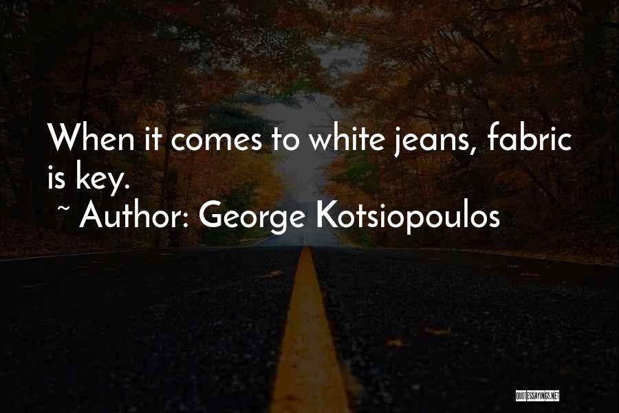 George Kotsiopoulos Quotes: When It Comes To White Jeans, Fabric Is Key.