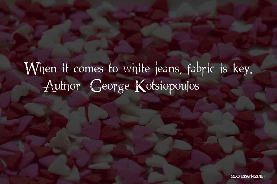 George Kotsiopoulos Quotes: When It Comes To White Jeans, Fabric Is Key.