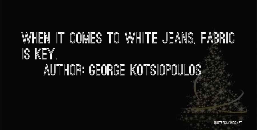 George Kotsiopoulos Quotes: When It Comes To White Jeans, Fabric Is Key.