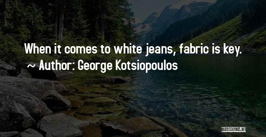 George Kotsiopoulos Quotes: When It Comes To White Jeans, Fabric Is Key.