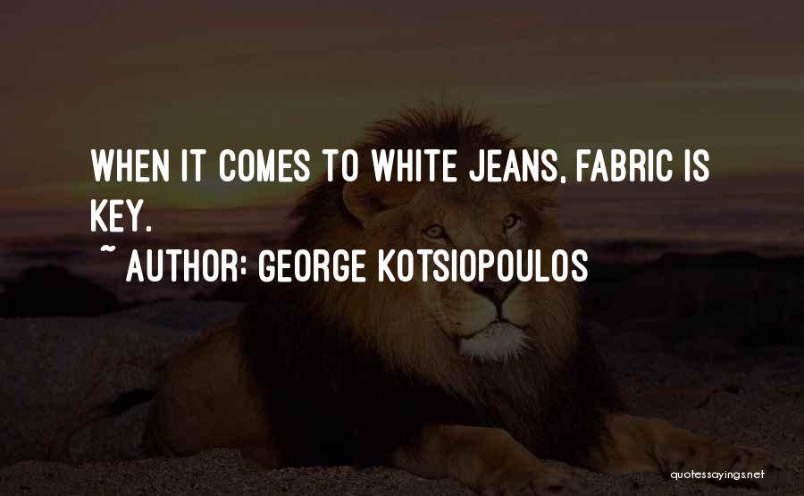 George Kotsiopoulos Quotes: When It Comes To White Jeans, Fabric Is Key.