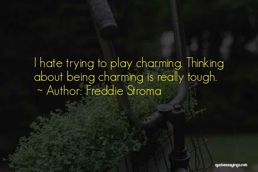 Freddie Stroma Quotes: I Hate Trying To Play Charming. Thinking About Being Charming Is Really Tough.
