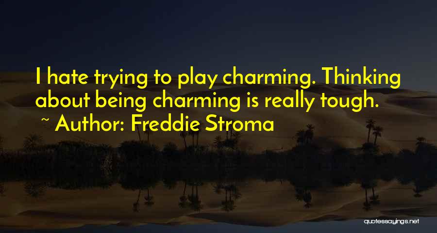 Freddie Stroma Quotes: I Hate Trying To Play Charming. Thinking About Being Charming Is Really Tough.