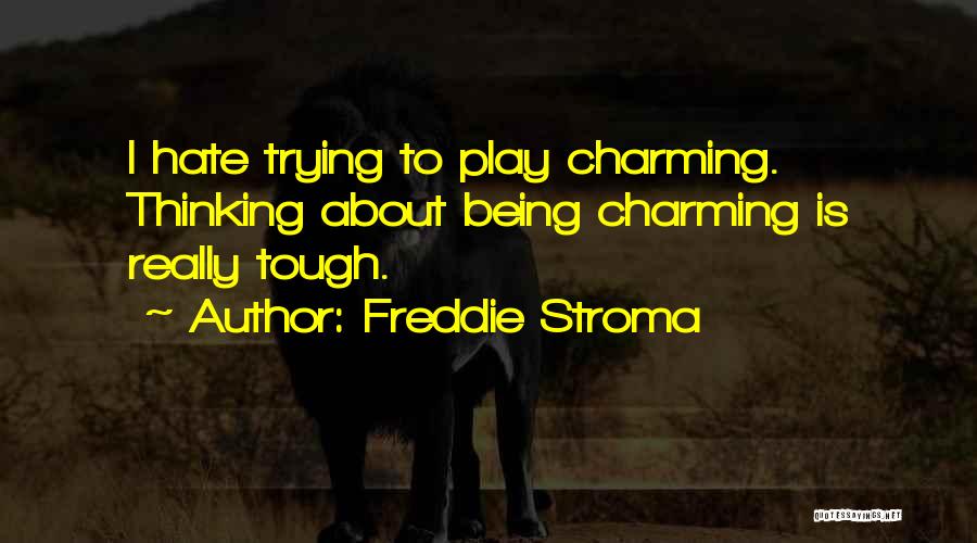 Freddie Stroma Quotes: I Hate Trying To Play Charming. Thinking About Being Charming Is Really Tough.