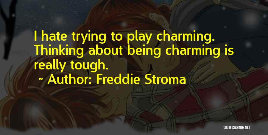 Freddie Stroma Quotes: I Hate Trying To Play Charming. Thinking About Being Charming Is Really Tough.