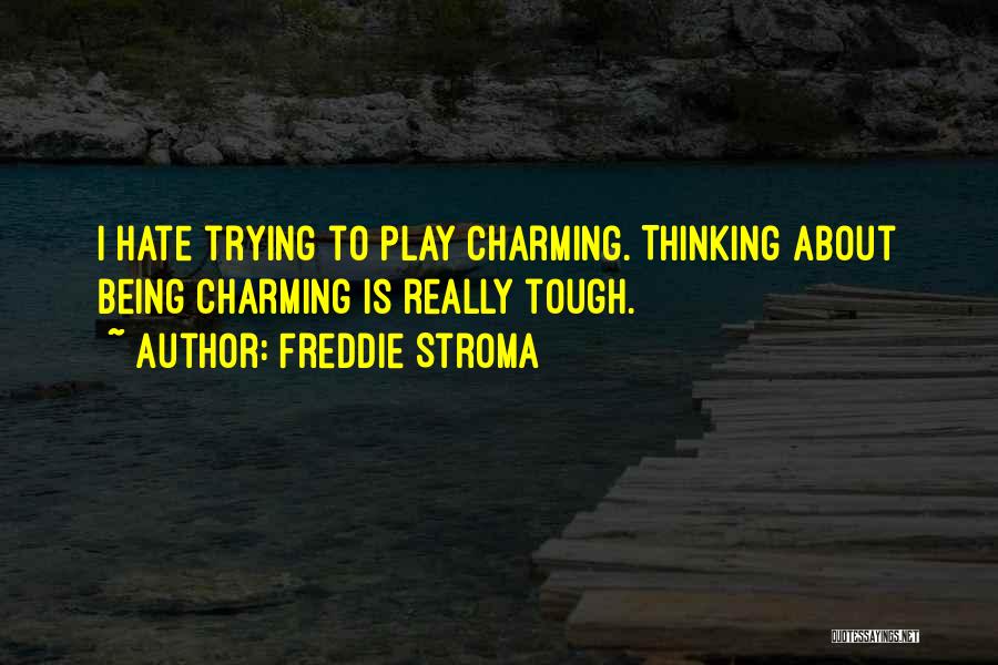 Freddie Stroma Quotes: I Hate Trying To Play Charming. Thinking About Being Charming Is Really Tough.