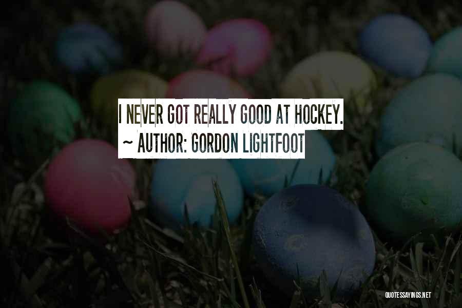 Gordon Lightfoot Quotes: I Never Got Really Good At Hockey.