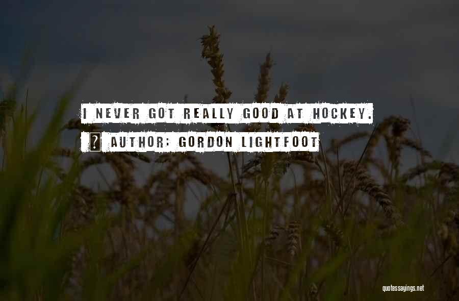 Gordon Lightfoot Quotes: I Never Got Really Good At Hockey.