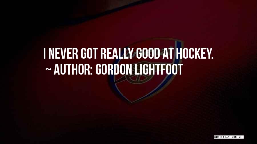 Gordon Lightfoot Quotes: I Never Got Really Good At Hockey.