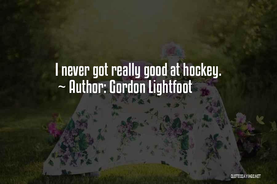 Gordon Lightfoot Quotes: I Never Got Really Good At Hockey.