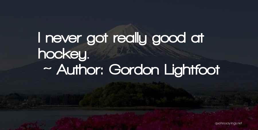 Gordon Lightfoot Quotes: I Never Got Really Good At Hockey.