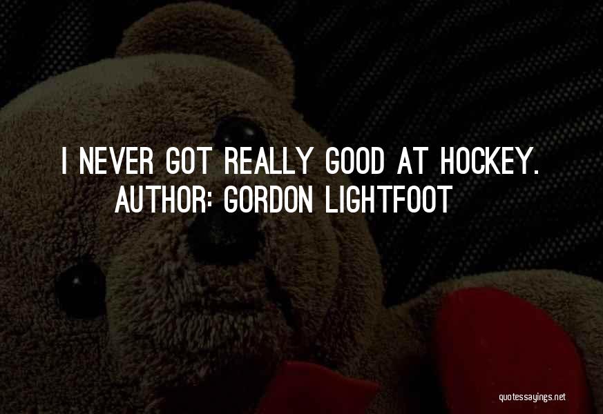 Gordon Lightfoot Quotes: I Never Got Really Good At Hockey.