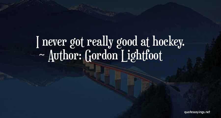 Gordon Lightfoot Quotes: I Never Got Really Good At Hockey.