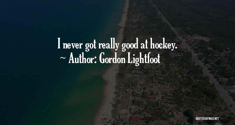 Gordon Lightfoot Quotes: I Never Got Really Good At Hockey.