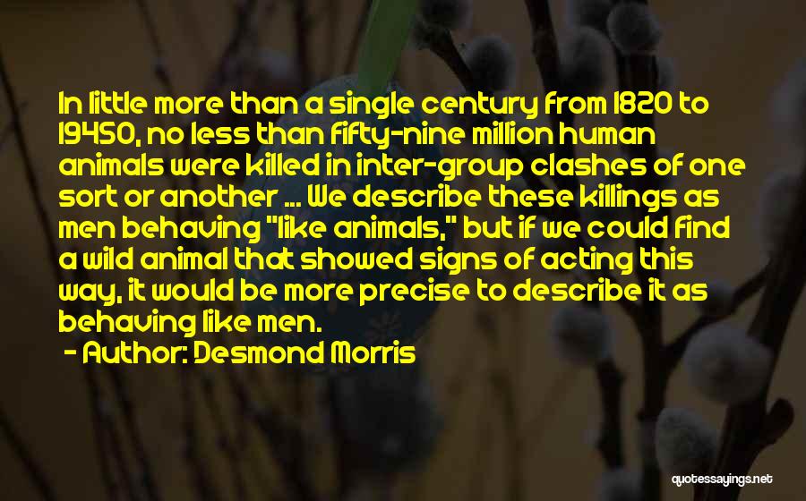 Desmond Morris Quotes: In Little More Than A Single Century From 1820 To 19450, No Less Than Fifty-nine Million Human Animals Were Killed