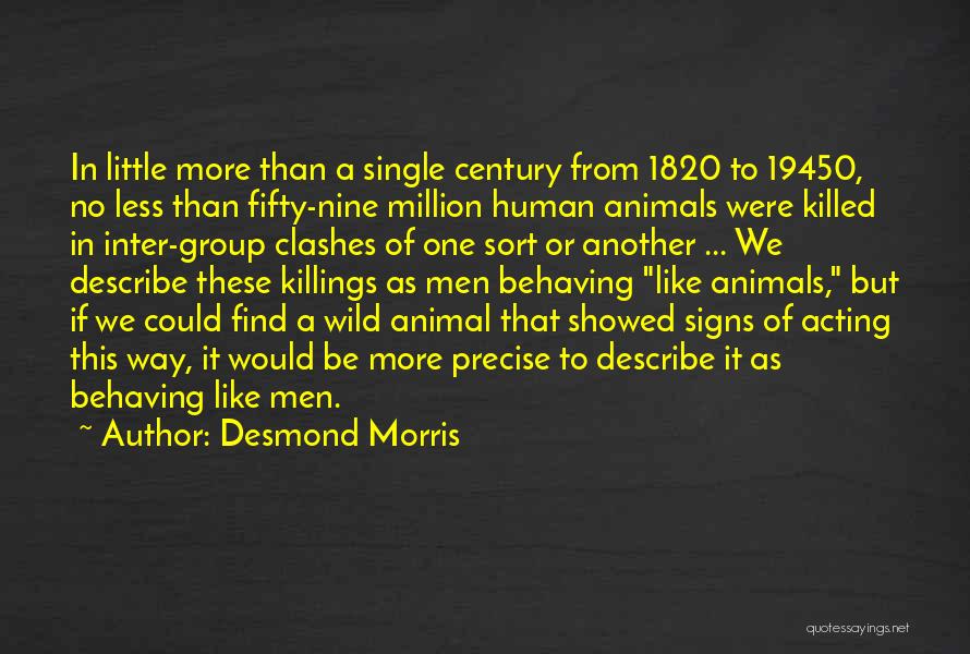 Desmond Morris Quotes: In Little More Than A Single Century From 1820 To 19450, No Less Than Fifty-nine Million Human Animals Were Killed