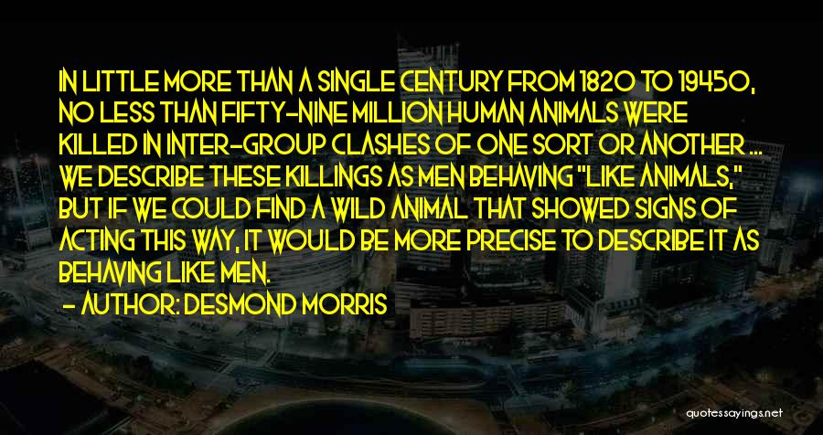 Desmond Morris Quotes: In Little More Than A Single Century From 1820 To 19450, No Less Than Fifty-nine Million Human Animals Were Killed