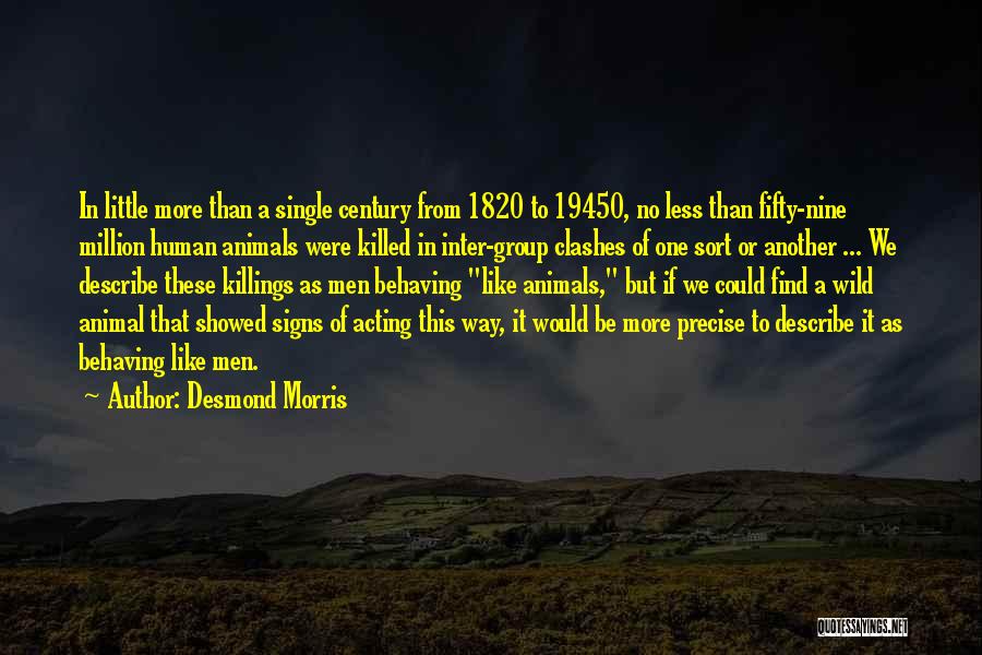 Desmond Morris Quotes: In Little More Than A Single Century From 1820 To 19450, No Less Than Fifty-nine Million Human Animals Were Killed