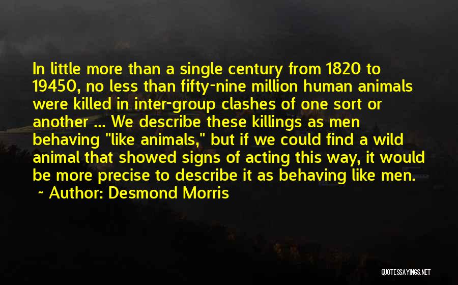 Desmond Morris Quotes: In Little More Than A Single Century From 1820 To 19450, No Less Than Fifty-nine Million Human Animals Were Killed