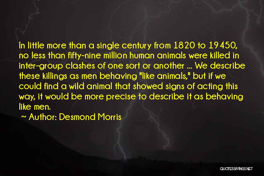 Desmond Morris Quotes: In Little More Than A Single Century From 1820 To 19450, No Less Than Fifty-nine Million Human Animals Were Killed