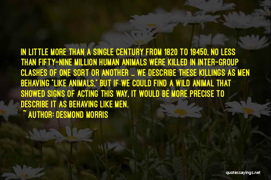 Desmond Morris Quotes: In Little More Than A Single Century From 1820 To 19450, No Less Than Fifty-nine Million Human Animals Were Killed