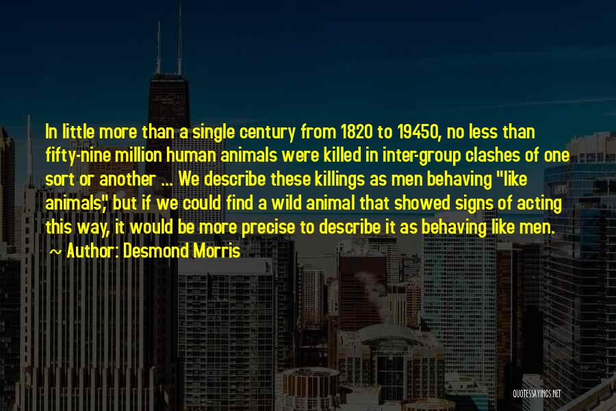 Desmond Morris Quotes: In Little More Than A Single Century From 1820 To 19450, No Less Than Fifty-nine Million Human Animals Were Killed