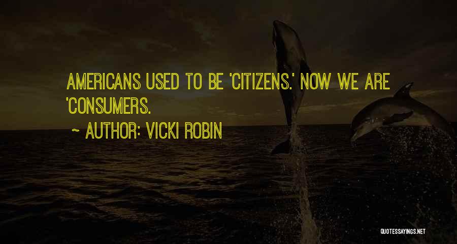 Vicki Robin Quotes: Americans Used To Be 'citizens.' Now We Are 'consumers.