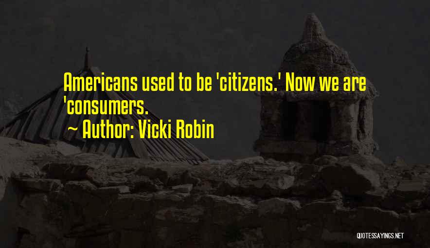 Vicki Robin Quotes: Americans Used To Be 'citizens.' Now We Are 'consumers.