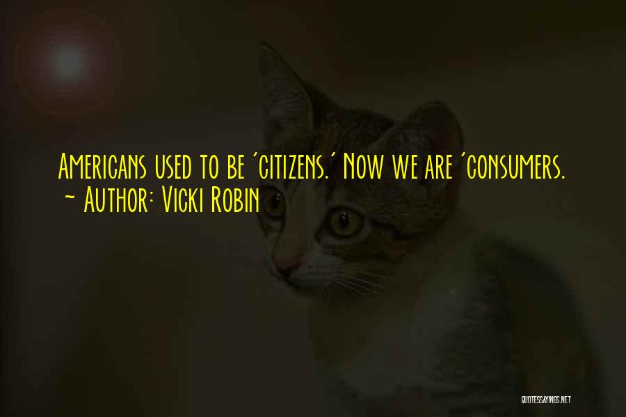 Vicki Robin Quotes: Americans Used To Be 'citizens.' Now We Are 'consumers.