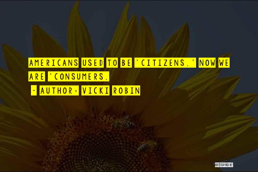 Vicki Robin Quotes: Americans Used To Be 'citizens.' Now We Are 'consumers.