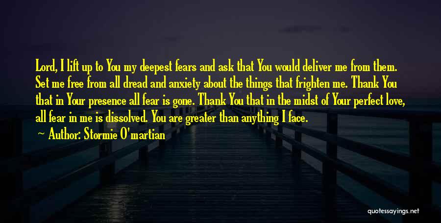 Stormie O'martian Quotes: Lord, I Lift Up To You My Deepest Fears And Ask That You Would Deliver Me From Them. Set Me