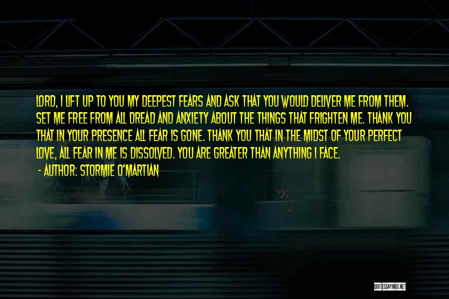 Stormie O'martian Quotes: Lord, I Lift Up To You My Deepest Fears And Ask That You Would Deliver Me From Them. Set Me