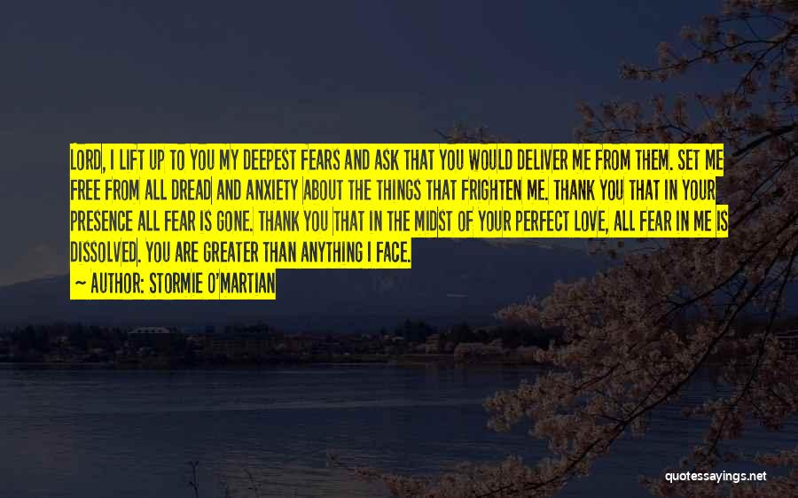 Stormie O'martian Quotes: Lord, I Lift Up To You My Deepest Fears And Ask That You Would Deliver Me From Them. Set Me